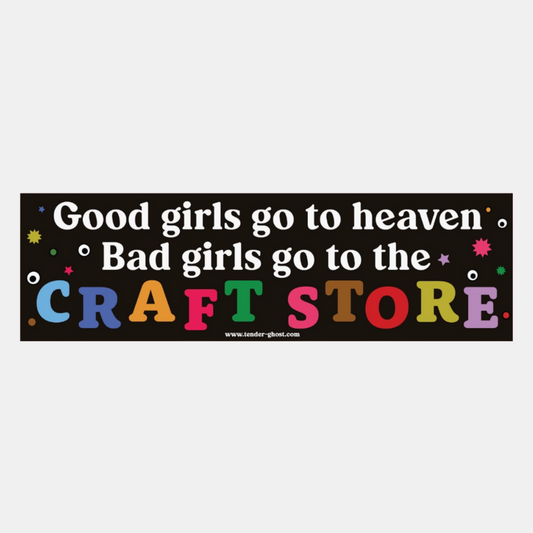 Bad Girls Go To The Craft Store Bumper Sticker