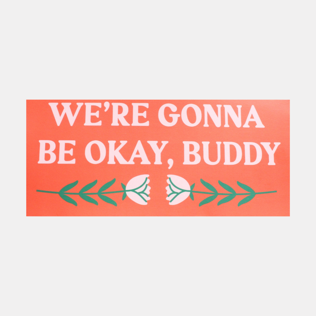 We're Gonna Be Okay, Buddy Bumper Sticker